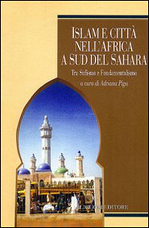 Islam e città nell'Africa a sud del Sahara. Tra sufismo e fondamentalismo - Librerie.coop Islam e città nell'Africa a sud del Sahara. Tra sufismo e fondamentalismo - Librerie.coop