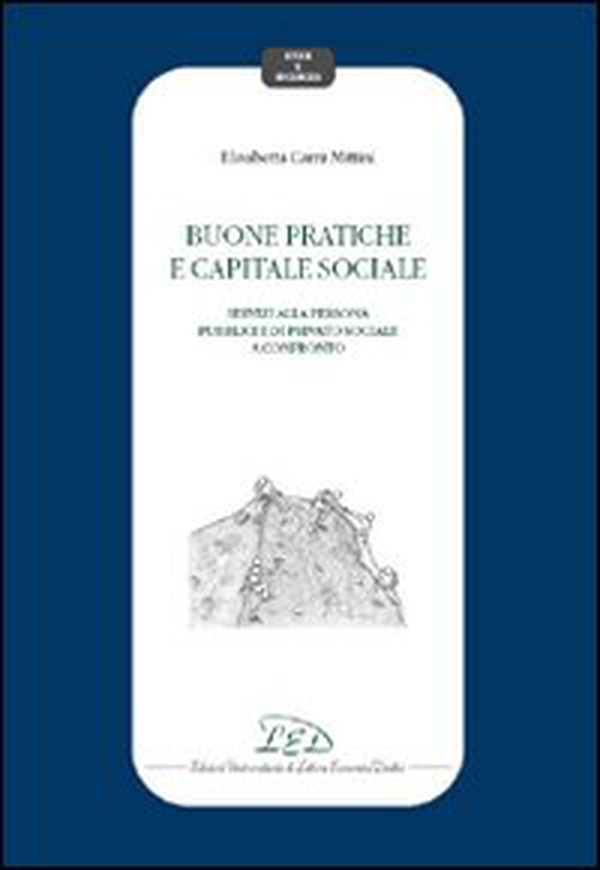 Buone pratiche e capitale sociale. Servizi alla persona pubblici e di privato sociale a confronto - Librerie.coop Buone pratiche e capitale sociale. Servizi alla persona pubblici e di privato sociale a confronto - Librerie.coop