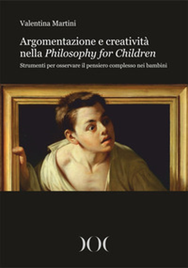 Argomentazione e creatività nella Philosophy for Children. Strumenti per osservare il pensiero complesso nei bambini - Librerie.coop Argomentazione e creatività nella Philosophy for Children. Strumenti per osservare il pensiero complesso nei bambini - Librerie.coop