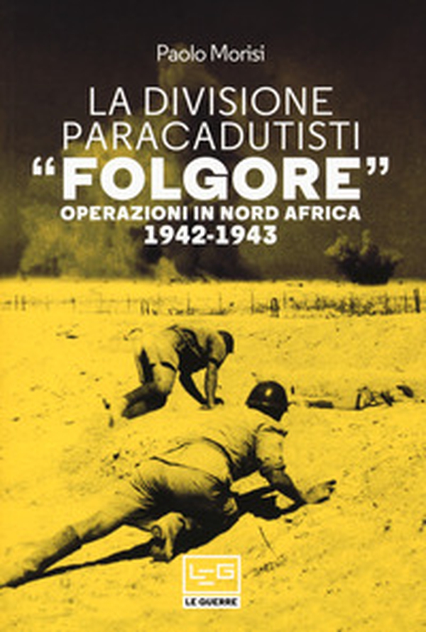La divisione paracadutisti «Folgore». Operazioni in Nord Africa 1942-1943 - Librerie.coop La divisione paracadutisti «Folgore». Operazioni in Nord Africa 1942-1943 - Librerie.coop