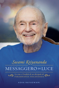 Swami Kriyananda. Messaggero di luce. La vita e l'eredità di un discepolo di Paramhansa Yogananda - Librerie.coop
