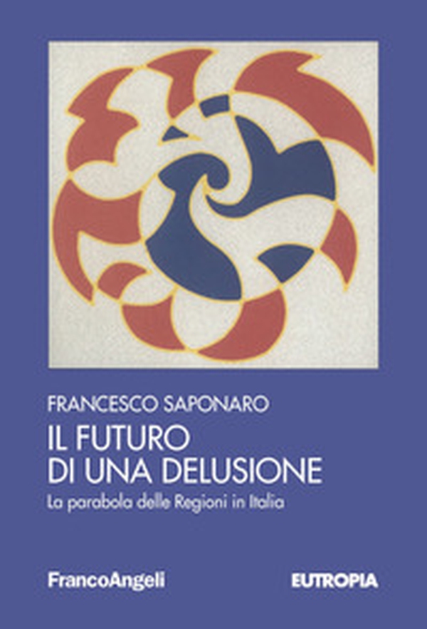 Il futuro di una delusione. La parabola delle Regioni in Italia - Librerie.coop Il futuro di una delusione. La parabola delle Regioni in Italia - Librerie.coop
