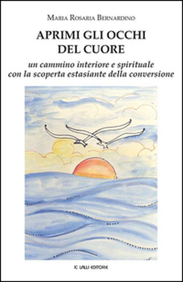 Aprimi gli occhi del cuore. Un cammino interiore e spirituale con la scoperta estasiante della conversione - Librerie.coop Aprimi gli occhi del cuore. Un cammino interiore e spirituale con la scoperta estasiante della conversione - Librerie.coop