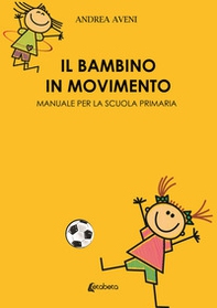 Il bambino in movimento. Manuale per la scuola primaria - Librerie.coop