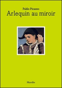Pablo Picasso. Arlequin au miroir. Ediz. italiana e inglese - Librerie.coop