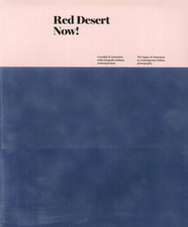 Red Desert Now! L'eredità di Antonioni nella fotografia italiana contemporanea-The legacy of Antonioni in contemporary Italian Photography - Librerie.coop Red Desert Now! L'eredità di Antonioni nella fotografia italiana contemporanea-The legacy of Antonioni in contemporary Italian Photography - Librerie.coop