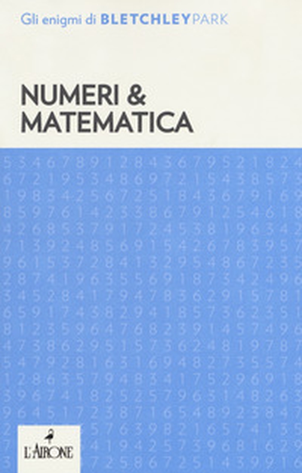 Numeri & matematica. Gli enigmi del Bletchley Park - Librerie.coop Numeri & matematica. Gli enigmi del Bletchley Park - Librerie.coop