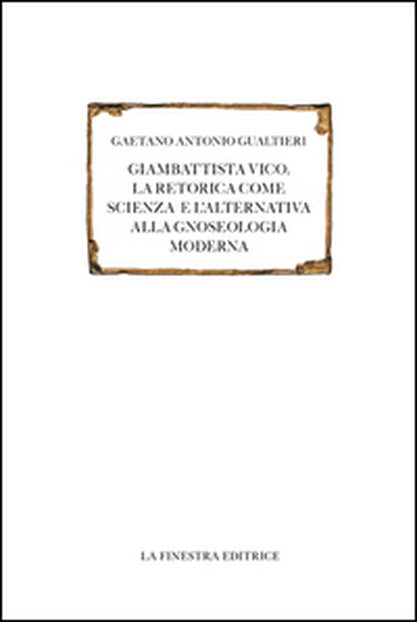 Giambattista Vico. La retorica come scienza e l'alternativa alla gnoseologia moderna - Librerie.coop Giambattista Vico. La retorica come scienza e l'alternativa alla gnoseologia moderna - Librerie.coop