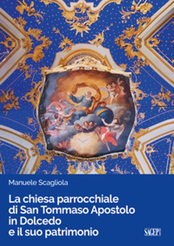La chiesa parrocchiale di San Tommaso Apostolo in Dolcedo e il suo patrimonio - Librerie.coop La chiesa parrocchiale di San Tommaso Apostolo in Dolcedo e il suo patrimonio - Librerie.coop