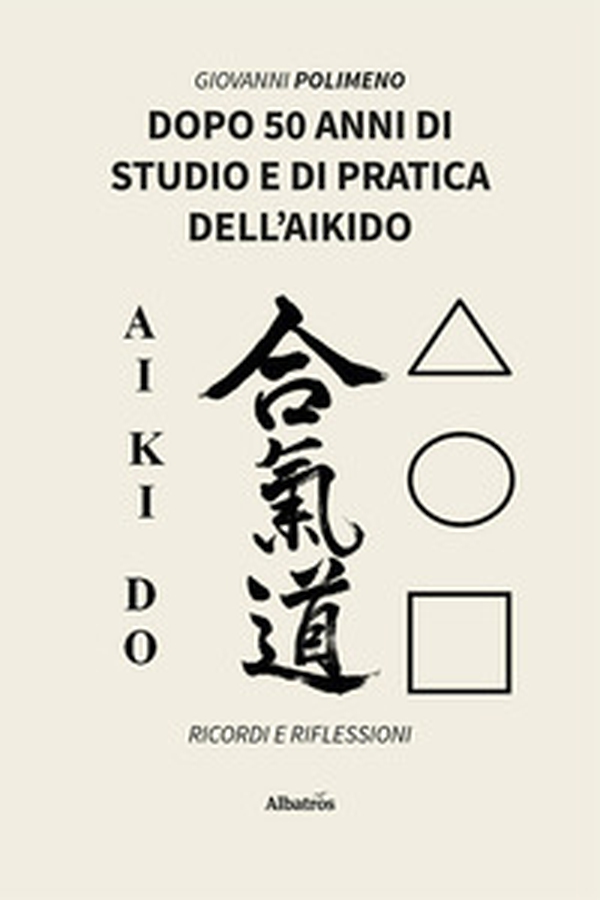 Dopo 50 anni di studio e di pratica dell'Aikido. Ricordi e Riflessioni - Librerie.coop Dopo 50 anni di studio e di pratica dell'Aikido. Ricordi e Riflessioni - Librerie.coop