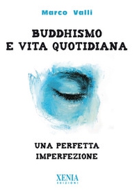 Buddhismo e vita quotidiana. Una perfetta imperfezione - Librerie.coop