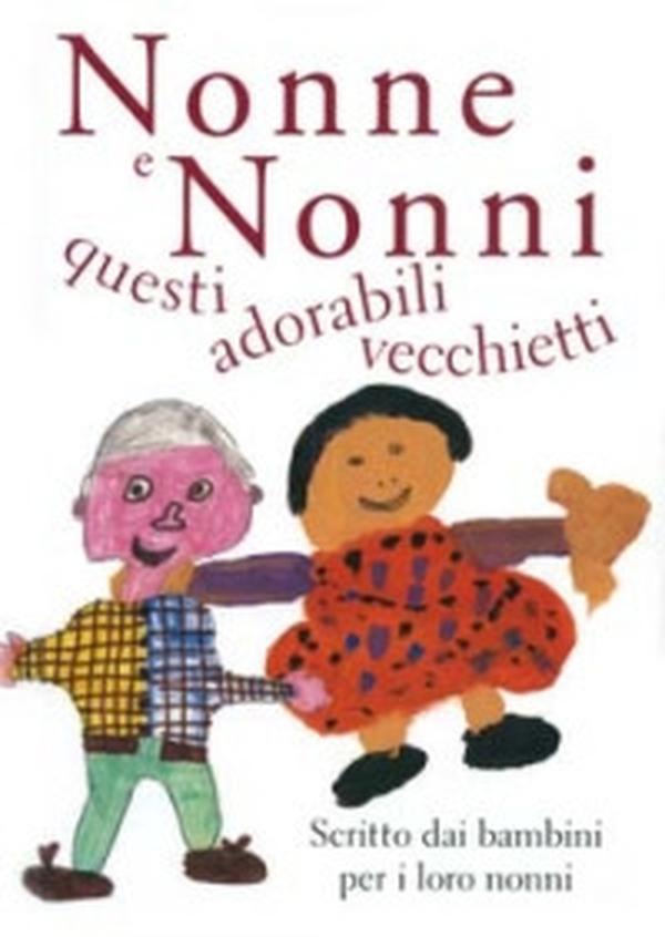 Nonne e nonni, questi adorabili vecchietti. Scritto dai bambini per i loro nonni - Librerie.coop Nonne e nonni, questi adorabili vecchietti. Scritto dai bambini per i loro nonni - Librerie.coop