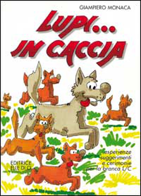 Lupi... in caccia. Esperienze, suggerimenti e cerimonie per la branca L/C - Librerie.coop Lupi... in caccia. Esperienze, suggerimenti e cerimonie per la branca L/C - Librerie.coop