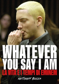 Whatever you say I am. La vita e i tempi di Eminem - Librerie.coop