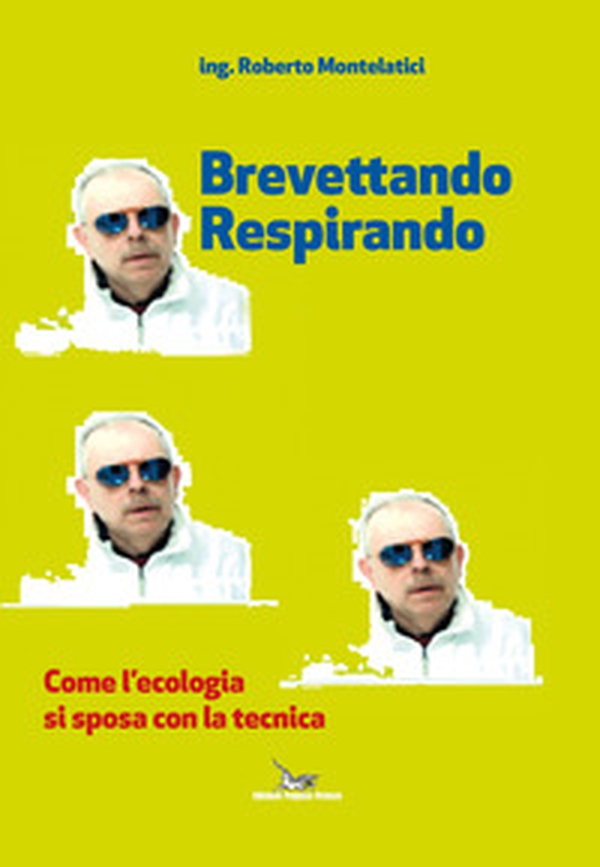 Brevettando respirando. Come l'ecologia si sposa con la tecnica - Librerie.coop Brevettando respirando. Come l'ecologia si sposa con la tecnica - Librerie.coop