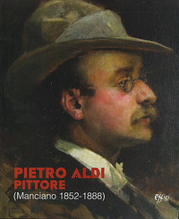Pietro Aldi pittore (Manciano, 1852-1888). Catalogo della mostra (Firenze, 5 novembre-31 dicembre 2019) - Librerie.coop Pietro Aldi pittore (Manciano, 1852-1888). Catalogo della mostra (Firenze, 5 novembre-31 dicembre 2019) - Librerie.coop