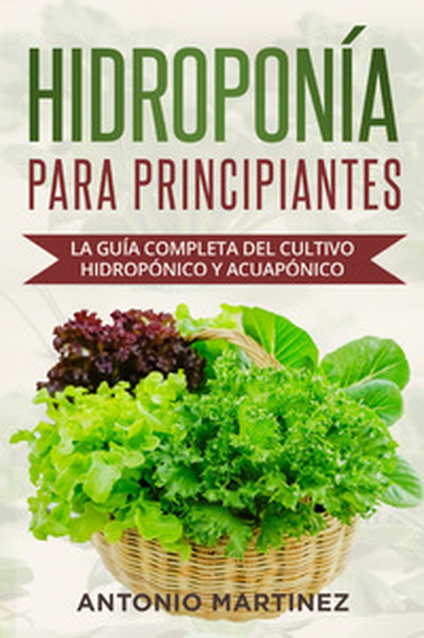 Hidroponía para principiantes. La guía completa del cultivo hidropónico y acuapónico - Librerie.coop Hidroponía para principiantes. La guía completa del cultivo hidropónico y acuapónico - Librerie.coop