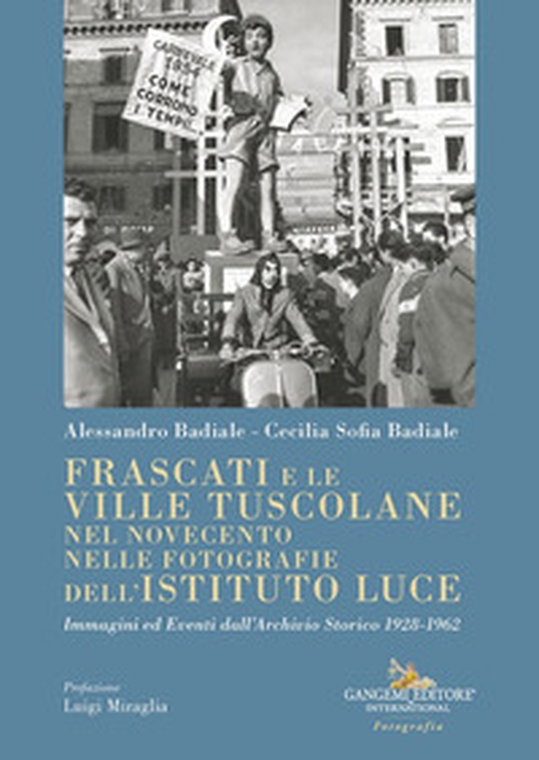 Frascati e le ville tuscolane nel Novecento nelle fotografie dell'Istituto Luce. Immagini ed eventi dall'Archivio Storico 1928-1962 - Librerie.coop Frascati e le ville tuscolane nel Novecento nelle fotografie dell'Istituto Luce. Immagini ed eventi dall'Archivio Storico 1928-1962 - Librerie.coop