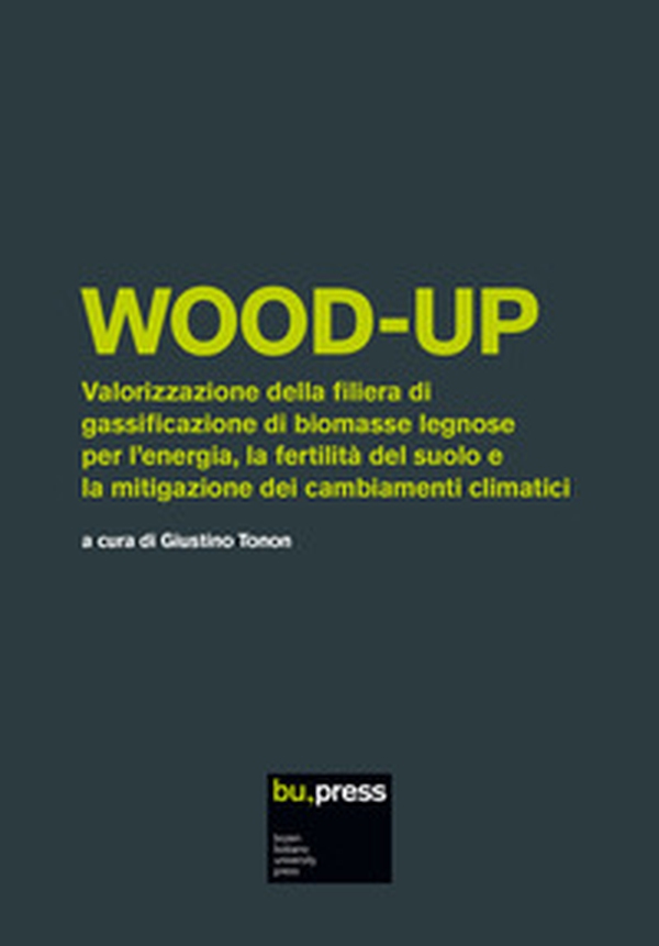 Wood-up. Valorizzazione della filiera di gassificazione di biomasse legnose per l'energia, la fertilità del suolo e la mitigazione dei cambiamenti climatici - Librerie.coop Wood-up. Valorizzazione della filiera di gassificazione di biomasse legnose per l'energia, la fertilità del suolo e la mitigazione dei cambiamenti climatici - Librerie.coop