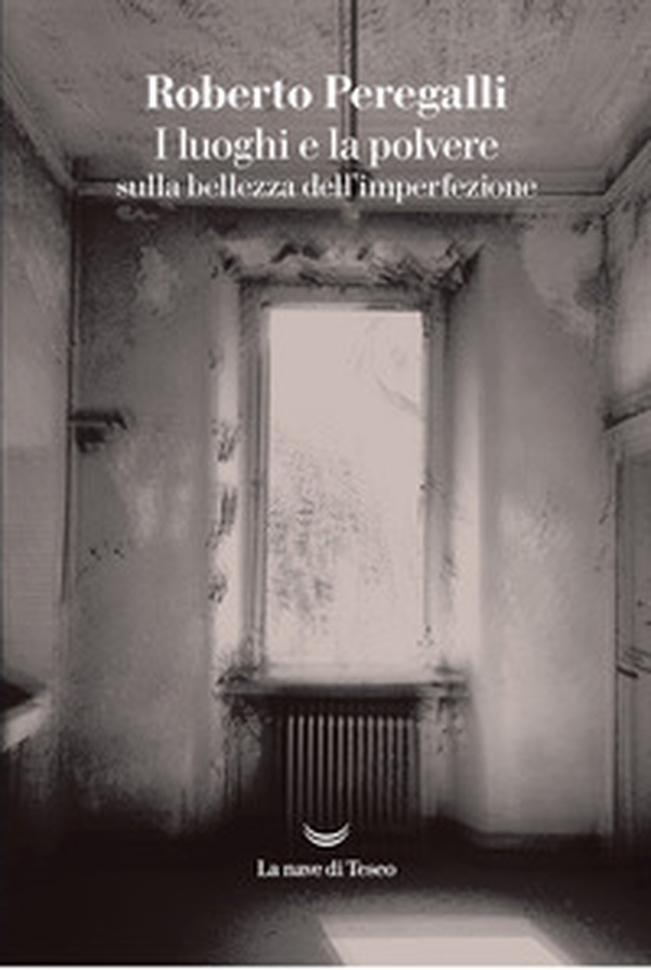 I luoghi e la polvere. Sulla bellezza dell'imperfezione - Librerie.coop I luoghi e la polvere. Sulla bellezza dell'imperfezione - Librerie.coop