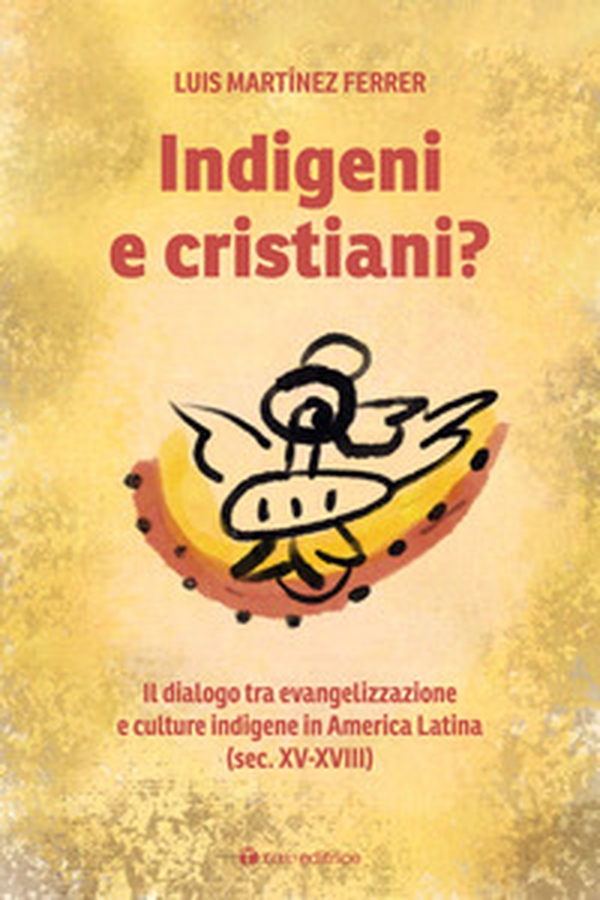 Indigeni e cristiani? Il dialogo tra evangelizzazione e culture indigene in America Latina - Librerie.coop Indigeni e cristiani? Il dialogo tra evangelizzazione e culture indigene in America Latina - Librerie.coop