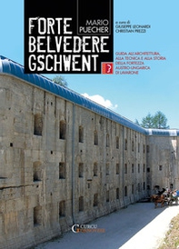 Forte Belvedere Gschwent. Guida all'architettura, alla tecnica e alla storia della Fortezza Austro-Ungarica di Lavarone - Librerie.coop