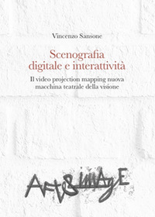 Scenografia digitale e interattività. Il video projection mapping nuova macchina teatrale della visione - Librerie.coop Scenografia digitale e interattività. Il video projection mapping nuova macchina teatrale della visione - Librerie.coop