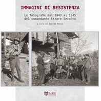 Immagini di Resistenza. Le fotografie dal 1943 al 1945 del comandante Ettore Serafino - Librerie.coop