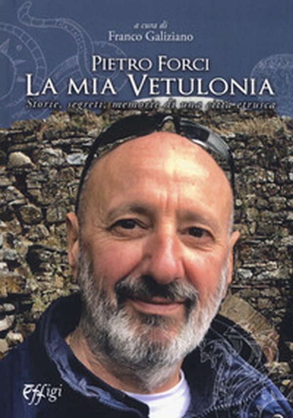Pietro Forci. La mia Vetulonia. Storie, segreti, memorie di una città etrusca - Librerie.coop Pietro Forci. La mia Vetulonia. Storie, segreti, memorie di una città etrusca - Librerie.coop