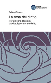 La rosa del diritto. Per un libro dei giorni tra vita, letteratura e diritto - Librerie.coop