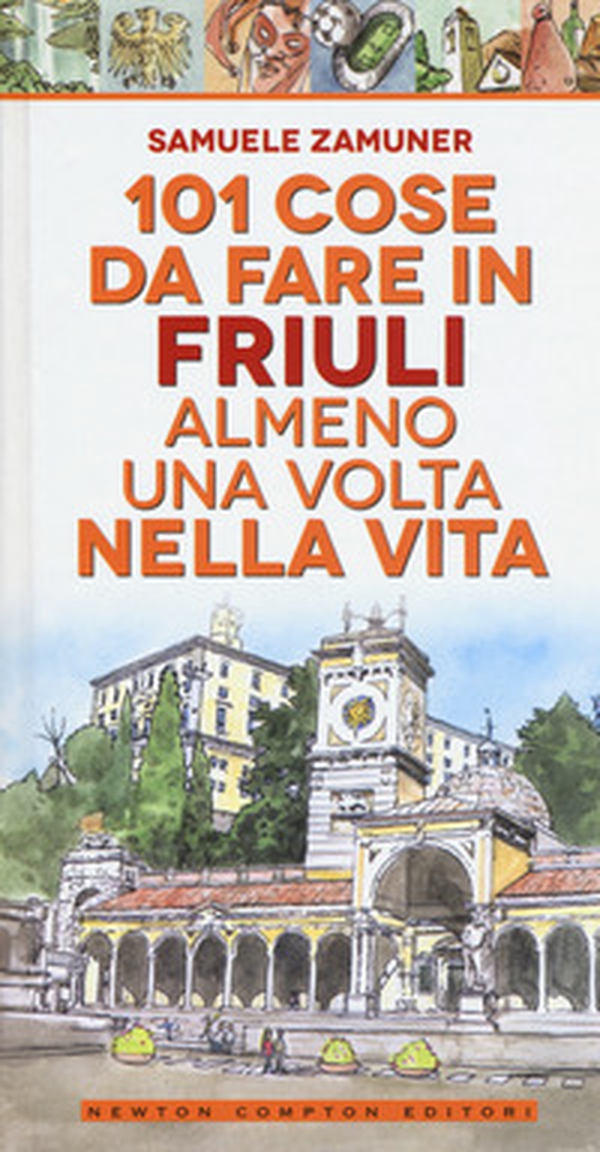 101 cose da fare in Friuli almeno una volta nella vita - Librerie.coop 101 cose da fare in Friuli almeno una volta nella vita - Librerie.coop