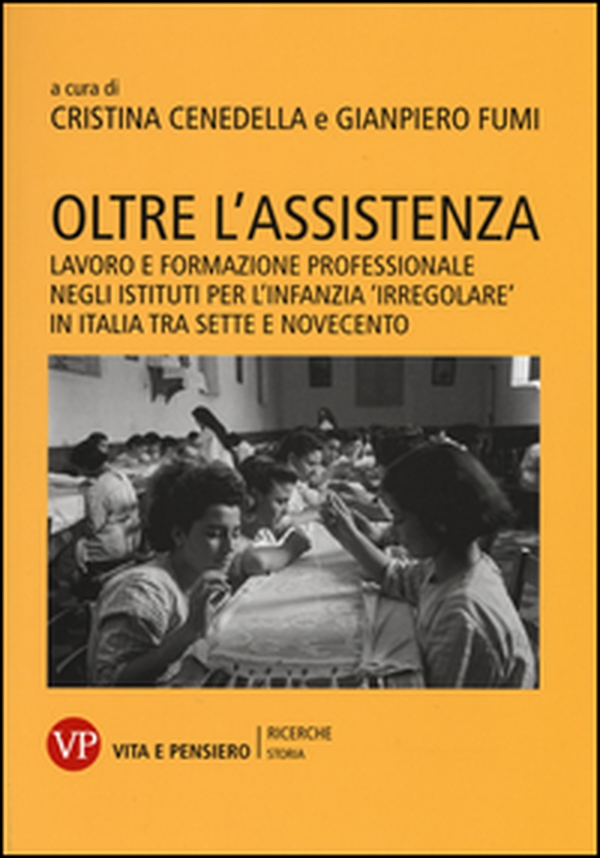 Oltre l'assistenza. Lavoro e formazione professionale negli istituti per l'infanzia «irregolare» in Italia tra Sette e Novecento - Librerie.coop Oltre l'assistenza. Lavoro e formazione professionale negli istituti per l'infanzia «irregolare» in Italia tra Sette e Novecento - Librerie.coop