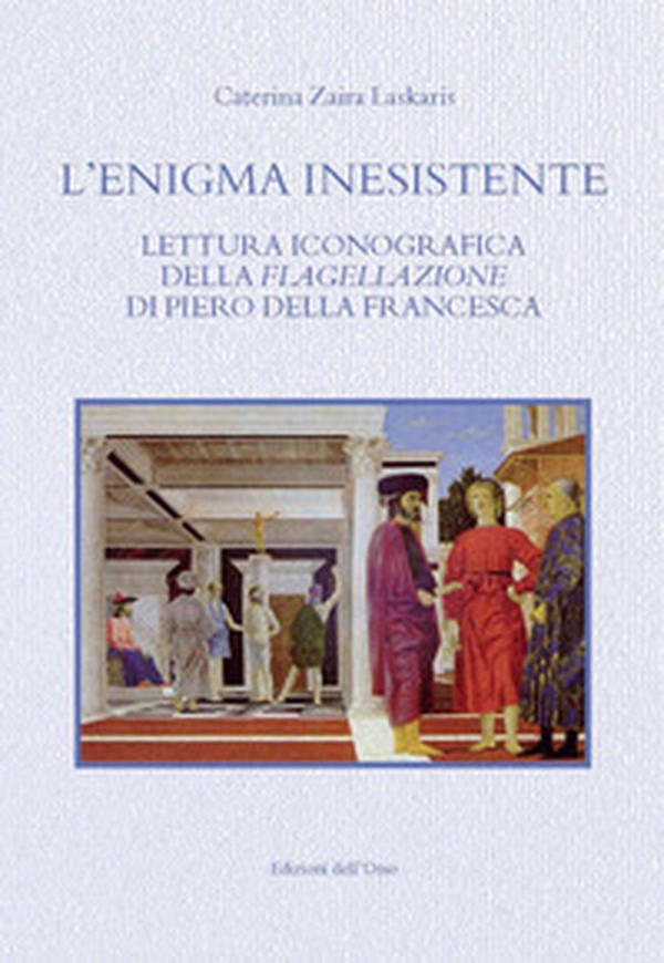 L'enigma inesistente. Lettura iconografica della Flagellazione di Piero della Francesca - Librerie.coop L'enigma inesistente. Lettura iconografica della Flagellazione di Piero della Francesca - Librerie.coop