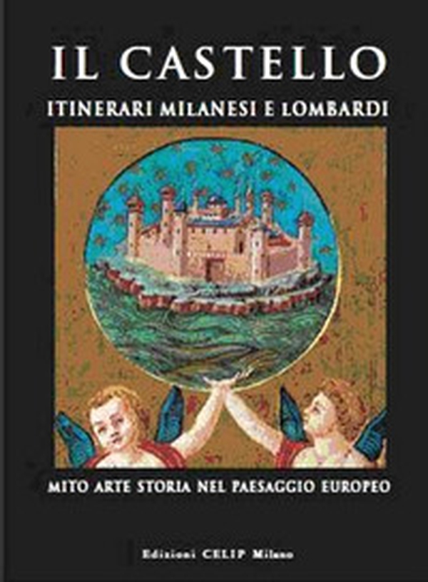 Il castello. Itinerari milanesi e lombardi. Mito, arte, storia in Italia e in Europa - Librerie.coop Il castello. Itinerari milanesi e lombardi. Mito, arte, storia in Italia e in Europa - Librerie.coop
