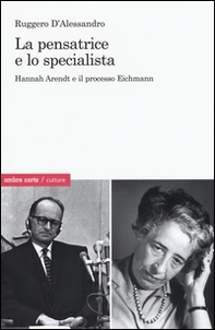 La pensatrice e lo specialista. Hannah Arendt e il processo Eichmann - Librerie.coop