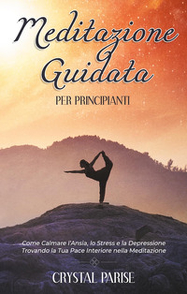 Meditazione guidata per principianti. Come calmare l'ansia, lo stress e la depressione trovando la tua pace interiore grazie alla meditazione - Librerie.coop Meditazione guidata per principianti. Come calmare l'ansia, lo stress e la depressione trovando la tua pace interiore grazie alla meditazione - Librerie.coop