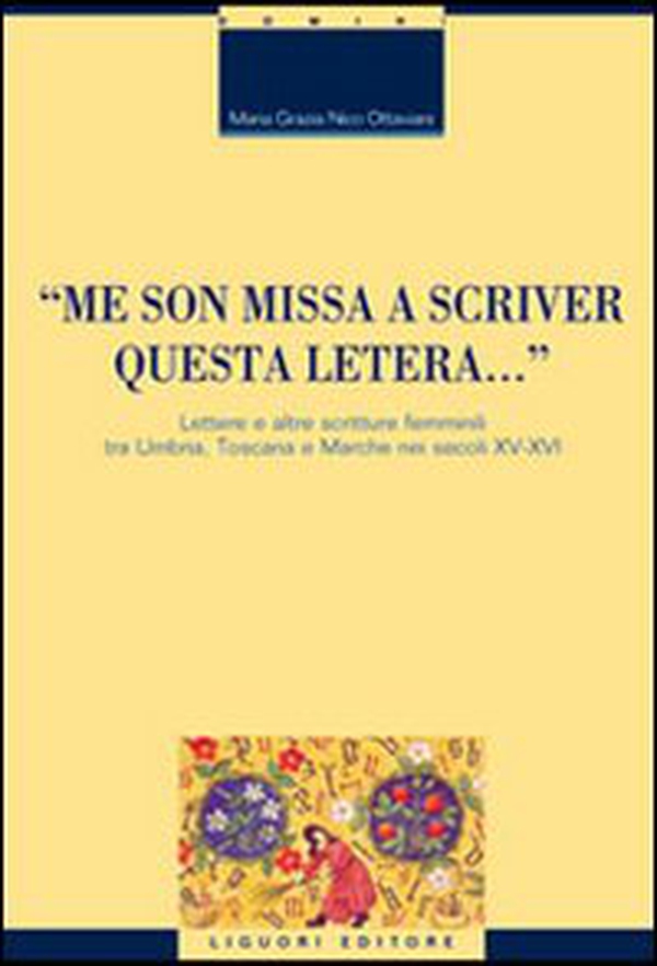 «Me son missa a scriver questa letera... » Lettere e altre scritture femminili tra Umbria, Toscana e Marche nei secoli XV-XVI - Librerie.coop «Me son missa a scriver questa letera... » Lettere e altre scritture femminili tra Umbria, Toscana e Marche nei secoli XV-XVI - Librerie.coop