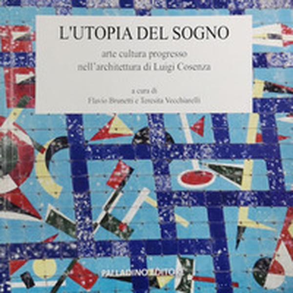 L'utopia del sogno. Arte cultura progresso nell'architettura di Luigi Cosenza - Librerie.coop L'utopia del sogno. Arte cultura progresso nell'architettura di Luigi Cosenza - Librerie.coop