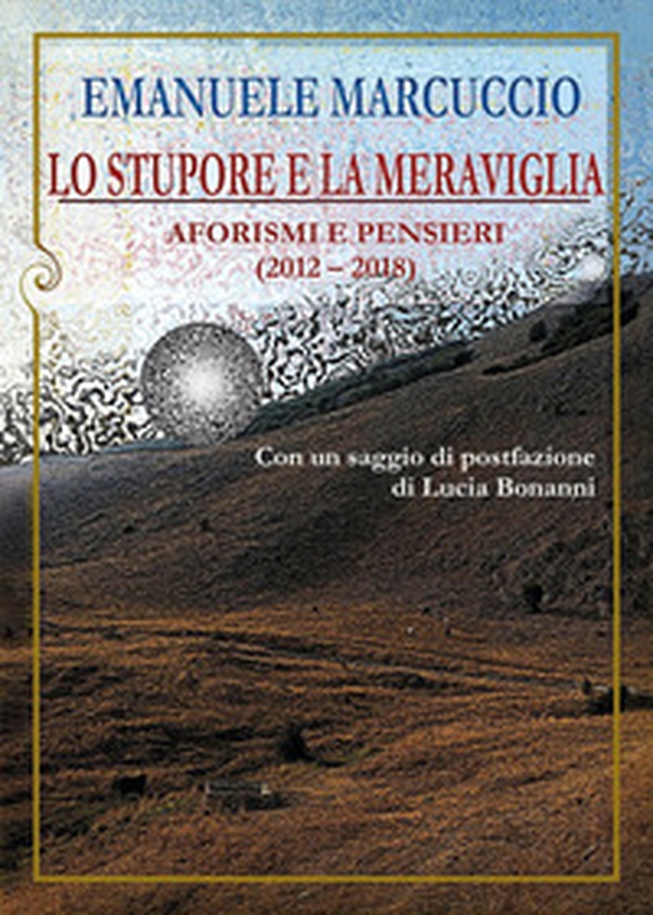 Lo stupore e la meraviglia. Aforismi e pensieri (2012-2018) - Librerie.coop Lo stupore e la meraviglia. Aforismi e pensieri (2012-2018) - Librerie.coop