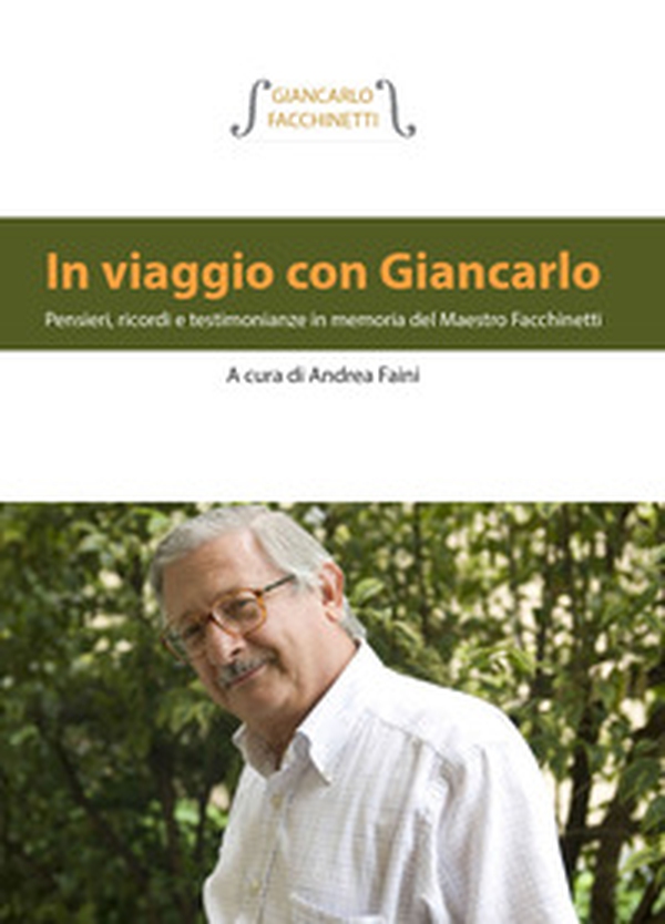 In viaggio con Giancarlo. Pensieri, ricordi e testimonianze in memoria del Maestro Facchinetti - Librerie.coop In viaggio con Giancarlo. Pensieri, ricordi e testimonianze in memoria del Maestro Facchinetti - Librerie.coop