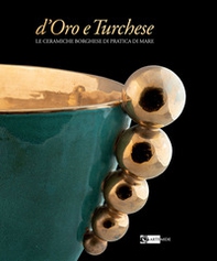 D'oro e turchese. Le ceramiche Borghese di Pratica di Mare - Librerie.coop