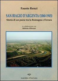 San Biagio d'Argenta (1060-1945). Storia di un paese tra Romagna e Ferrara - Librerie.coop