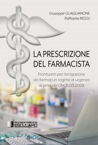La prescrizione del farmacista. Prontuario per l'erogazione dei farmaci in regime di urgenza ai sensi del DM 31/03/2008 - Librerie.coop