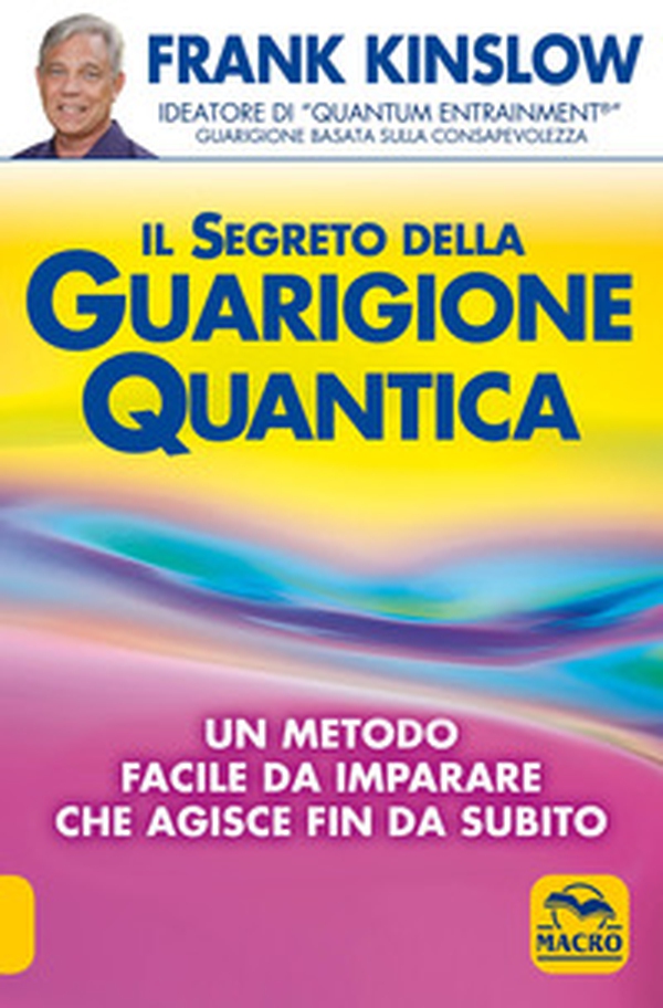 Il segreto della guarigione quantica. Un metodo facile da imparare che agisce fin da subito - Librerie.coop Il segreto della guarigione quantica. Un metodo facile da imparare che agisce fin da subito - Librerie.coop