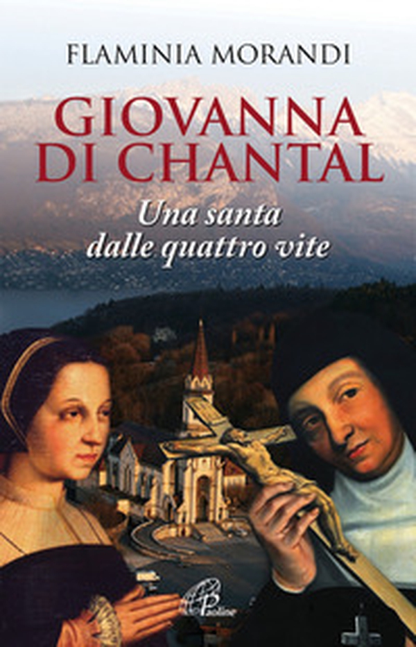 Giovanna Di Chantal. Una santa dalle quattro vite - Librerie.coop Giovanna Di Chantal. Una santa dalle quattro vite - Librerie.coop