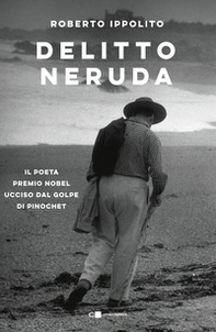 Delitto Neruda. Il poeta premio Nobel ucciso dal golpe di Pinochet - Librerie.coop