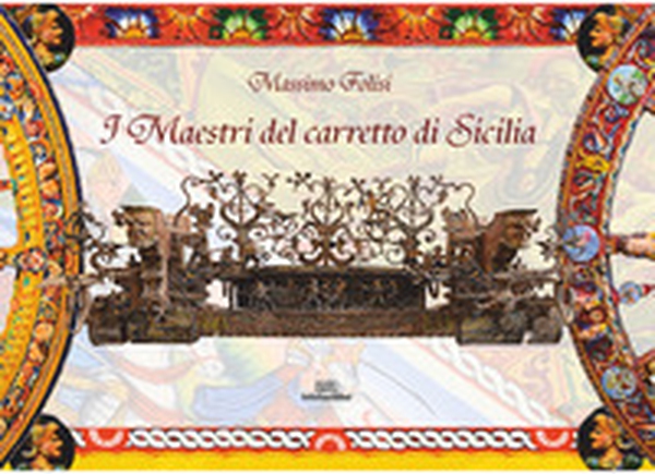 I maestri del carretto siciliano. Storie di carradori, fabbri, fonditori, intagliatori, pittori e bardatori, interviste, curiosità, dettagli, contatti, mani custodi di un patrimonio UNESCO - Librerie.coop I maestri del carretto siciliano. Storie di carradori, fabbri, fonditori, intagliatori, pittori e bardatori, interviste, curiosità, dettagli, contatti, mani custodi di un patrimonio UNESCO - Librerie.coop