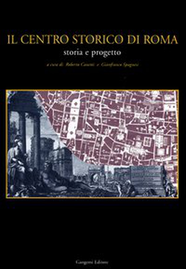 Il centro storico di Roma. Storia e progetto - Librerie.coop Il centro storico di Roma. Storia e progetto - Librerie.coop