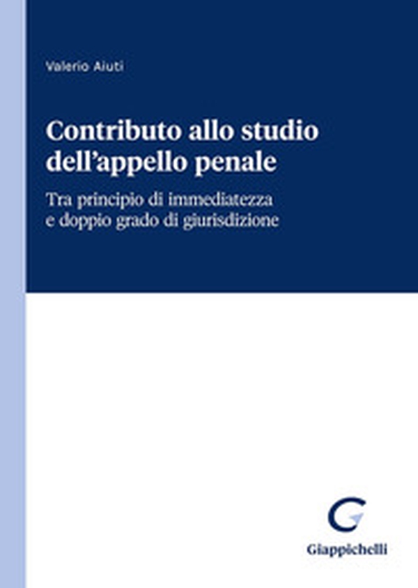 Contributo allo studio dell'appello penale. Tra principio di immediatezza e doppio grado di giurisdizione - Librerie.coop Contributo allo studio dell'appello penale. Tra principio di immediatezza e doppio grado di giurisdizione - Librerie.coop