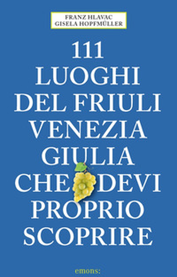 111 luoghi del Friuli Venezia Giulia che devi proprio scoprire - Librerie.coop 111 luoghi del Friuli Venezia Giulia che devi proprio scoprire - Librerie.coop